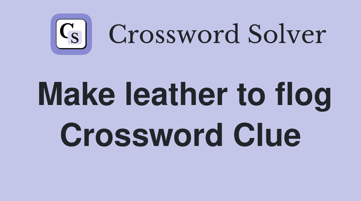Make leather to flog Crossword Clue Answers Crossword Solver